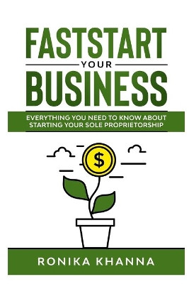 FastStart Your Business: Everything you need to know about starting your Canadian (and Quebec) based sole proprietorship by Ronika Khanna 9781777443924