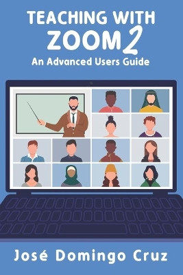 Teaching with Zoom 2: An Advanced Users Guide by Jose Domingo Cruz 9781938757907