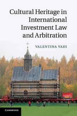 Cultural Heritage in International Investment Law and Arbitration by Valentina Vadi 9781316603475