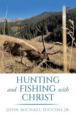 Hunting and Fishing with Christ by John Michael Higgins, Jr 9781665760157