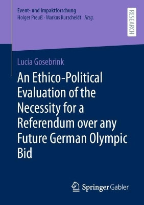An Ethico-Political Evaluation of the Necessity for a Referendum over any Future German Olympic Bid by Lucia Gosebrink 9783658436254