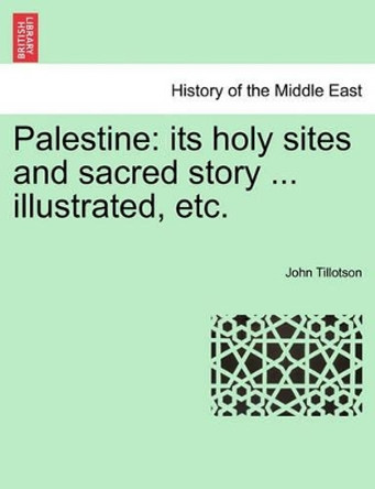 Palestine: Its Holy Sites and Sacred Story ... Illustrated, Etc. by John Tillotson 9781241514853 Palestine: Its Holy Sites and Sacred Story ... Illustrated, Etc. by John Tillotson 9781241514853