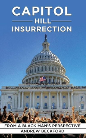 Capitol Insurrection From A Black Man's Perspective by Andrew Beckford 9781527277908