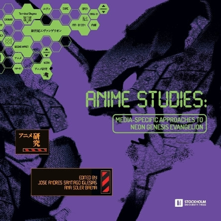 Anime Studies: Media-Specific Approaches to Neon Genesis Evangelion by José Andrés Santiago Iglesias 9789176351673