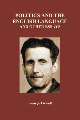 Politics and the English Language and Other Essays (Paperback) by George Orwell 9781849028363