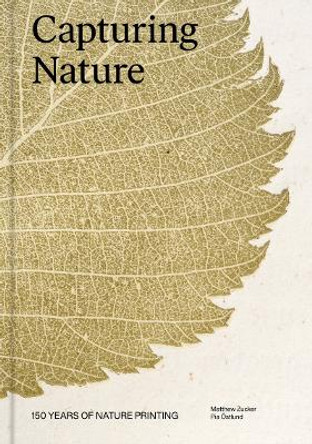 Capturing Nature: 150 Years of Nature Printing by Matthew Zucker