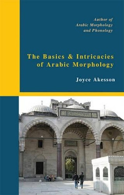 The Basics & Intricacies of Arabic Morphology by Joyce Akesson 9789197895408