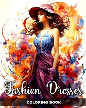 Fashion Dresses Coloring Book: Fashion Dresses Illustrations, Gowns and Outfits to Color for Women and Girls by Camelia Camy 9798881396008