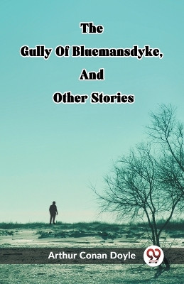 The Gully Of Bluemansdyke, And Other Stories by Sir Arthur Conan Doyle 9789362203502