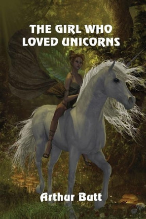 The Girl Who Loved Unicorns by Arthur Butt 9781625267498
