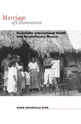 Marriage of Convenience - Rockefeller International Health and Revolutionary Mexico by Anne-Emanuelle Birn 9781580464444