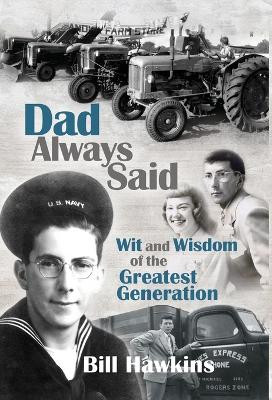 Dad Always Said: Wit and Wisdom of the Greatest Generation by Bill Hawkins 9781631321528
