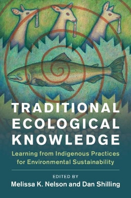 Traditional Ecological Knowledge: Learning from Indigenous Practices for Environmental Sustainability by Melissa K. Nelson 9781108428569