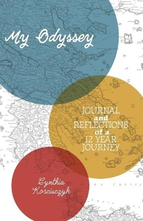My Odyssey: Journal and reflections of a 12 year Journey by Cynthia Kosciuczyk 9781525503184