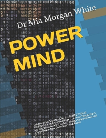 Power Mind Defend Your Wealth and Be Happy: Protect your WEALTH and YOUR Happiness. Conscious Action. Conscious Mind Power by Mia Morgan White 9781603610032