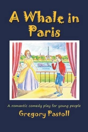A Whale in Paris: A Romantic Comedy Play for Young People by Gregory Pastoll 9781785070167