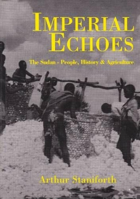 Imperial Echoes: The Sudan-People, History & Agriculture by Arthur Staniforth 9781872142609