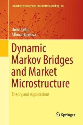Dynamic Markov Bridges and Market Microstructure: Theory and Applications by Umut Cetin 9781493993994