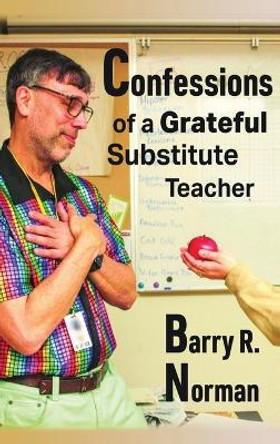 Confessions of a Grateful Substitute Teacher (hardback) by Barry R Norman 9798887714622