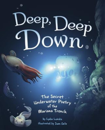 Deep, Deep Down: The Secret Underwater Poetry of the Mariana Trench by Lydia Lukidis