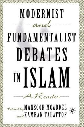 Modernist and Fundamentalist Debates in Islam: A Reader by Mansoor Moaddel 9781403960924
