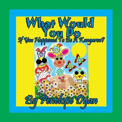 What Would You Do If You Happened To Be A Kangaroo? by Penelope Dyan 9781614774280