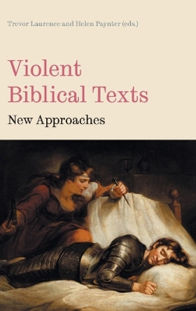 Violent Biblical Texts: New Approaches by Trevor Laurence 9781914490163