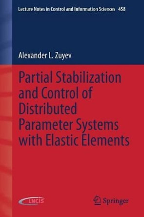 Partial Stabilization and Control of Distributed Parameter Systems with Elastic Elements by Alexander L. Zuyev 9783319115313