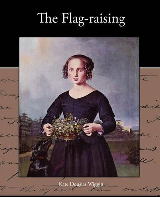 The Flag-Raising by Kate Douglas Wiggin 9781438574103