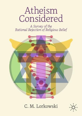 Atheism Considered: A Survey of the Rational Rejection of Religious Belief by C.M. Lorkowski 9783030562076