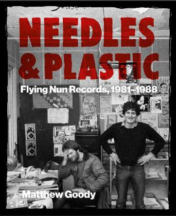 NEEDLES AND PLASTIC: FLYING NUN RECORDS, 1981–1988 by Matthew Goody