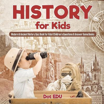 History for Kids Modern & Ancient History Quiz Book for Kids Children's Questions & Answer Game Books by Dot Edu 9781541916968