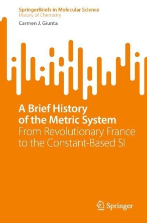 A Brief History of the Metric System: From Revolutionary France to the Constant-Based SI by Carmen J. Giunta 9783031284359 A Brief History of the Metric System: From Revolutionary France to the Constant-Based SI by Carmen J. Giunta 9783031284359