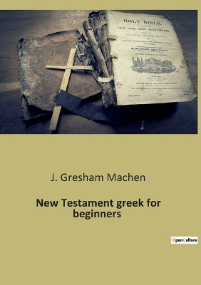 New Testament greek for beginners by J Gresham Machen 9782385086251