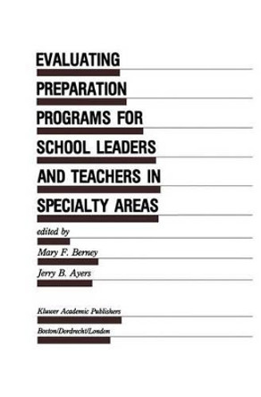 Evaluating Preparation Programs for School Leaders and Teachers in Specialty Areas by Mary F. Berney 9789401074865