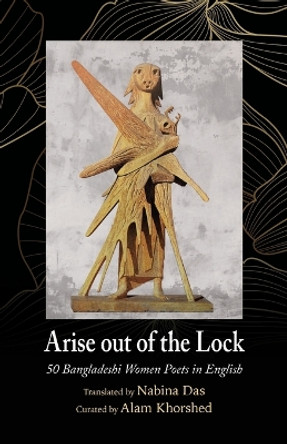 Arise out of the Lock: 50 Bangladeshi Women Poets in English by Nabina Das 9781913891145