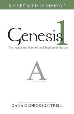 Genesis 1: The Design and Plan for the Kingdom of Heaven by Dana George Cottrell 9781449701963