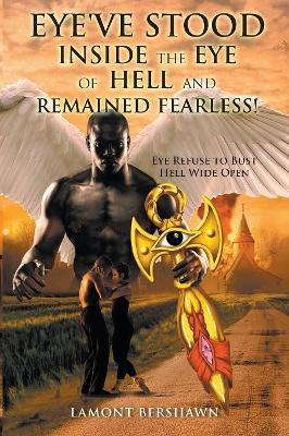 Eye've Stood Inside the Eye of Hell and Remained Fearless! by Lamont Bershawn 9781970160000