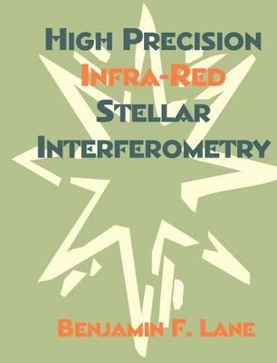 High Precision Infra-Red Stellar Interferometry by Benjamin F Lane 9781581122008
