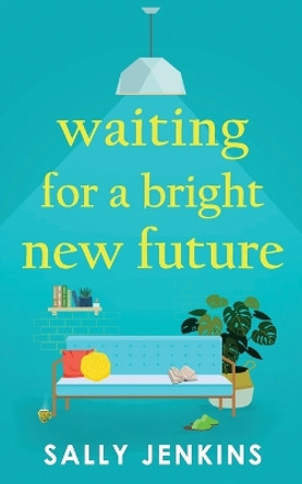 Waiting for a Bright New Future: A heartwarming and uplifting page-turner about second chances by Sally Jenkins 9781781896457