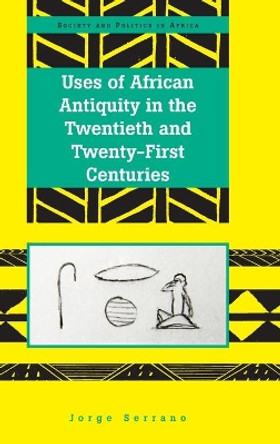 Uses of African Antiquity in the Twentieth and Twenty-First Centuries by Jorge Serrano 9781433140846