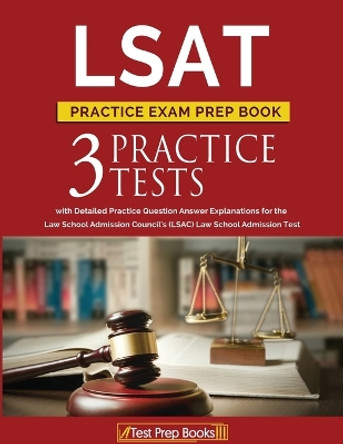 LSAT Practice Exam Prep Book: 3 LSAT Practice Tests with Detailed Practice Question Answer Explanations for the Law School Admission Council's (LSAC) Law School Admission Test by Test Prep Books 9781628454543