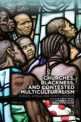 Churches, Blackness, and Contested Multiculturalism: Europe, Africa, and North America by R. Drew Smith 9781137411655