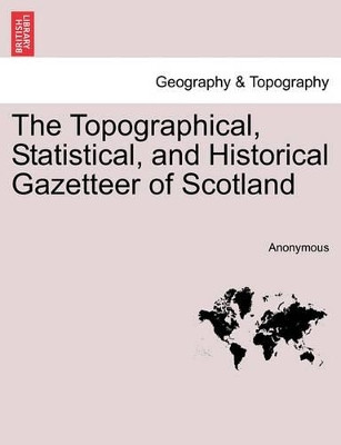 The Topographical, Statistical, and Historical Gazetteer of Scotland by Anonymous 9781241511289