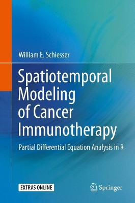 Spatiotemporal Modeling of Cancer Immunotherapy: Partial Differential Equation Analysis in R by William E. Schiesser 9783030176358