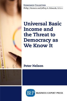 Universal Basic Income and the Threat to Democracy as We Know It by Peter Nelson 9781948198646