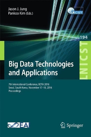 Big Data Technologies and Applications: 7th International Conference, BDTA  2016, Seoul, South Korea, November 17-18, 2016, Proceedings by Jason J. Jung 9783319589664