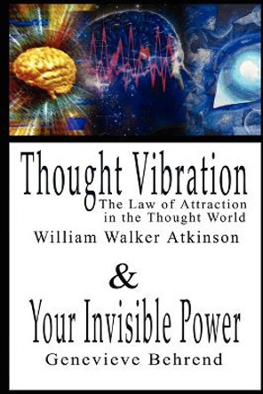 Thought Vibration or the Law of Attraction in the Thought World & Your Invisible Power By William Walker Atkinson and Genevieve Behrend - 2 Bestsellers in 1 Book by William Walker Atkinson 9789569569449