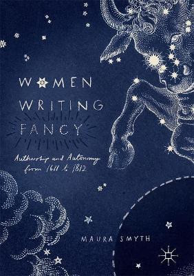 Women Writing Fancy: Authorship and Autonomy from 1611 to 1812 by Maura Smyth 9783319494265