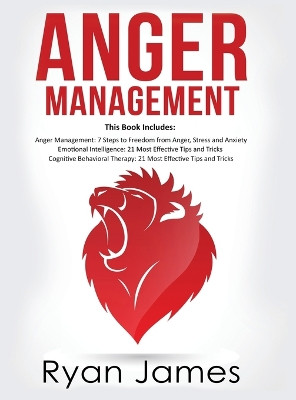Anger Management: 3 Manuscripts - Anger Management: 7 Steps to Freedom, Emotional Intelligence: 21 Best Tips to Improve Your EQ, Cognitive Behavioral Therapy: 21 Best Tips to Retrain Your Brain by Ryan James 9781951429751